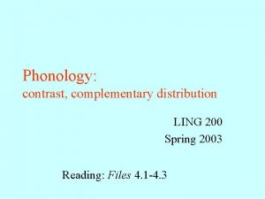 Phonology contrast complementary distribution LING 200 Spring 2003