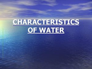 CHARACTERISTICS OF WATER CHARACTERISTICS OF WATER 1 POLAR