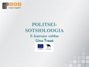 POLITSEISOTSIOLOOGIA Ekursuse esitlus Uno Traat PS on Moodles