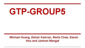 GTPGROUP 5 Michael Huang Zohair Kamran Stella Choe