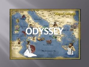 ODYSSEY Odysseus Endures a long journey from Troy