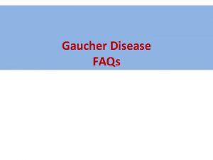 Gaucher Disease FAQs What is Gaucher disease How