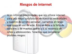 Riesgos de internet A las infinitas posibilidades que