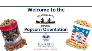 Welcome to the Popcorn Orientation Todays Objectives Explain