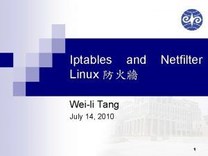 Iptables and Linux Netfilter Weili Tang July 14