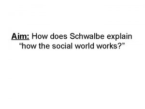 Aim How does Schwalbe explain how the social