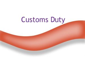 Customs Duty Introduction The Customs Act was formulated