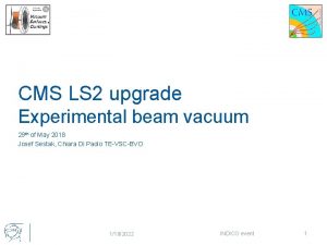 CMS LS 2 upgrade Experimental beam vacuum 29