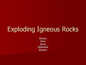 Exploding Igneous Rocks Bryana Drew Jenna Stephanie Braxton