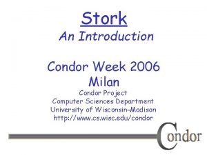 Stork An Introduction Condor Week 2006 Milan Condor