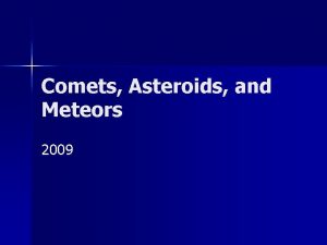 Comets Asteroids and Meteors 2009 Comets n n