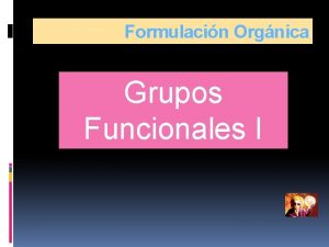 Formulacin Orgnica Grupos Funcionales I Alcoholes Grupo funcional