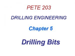 PETE 203 DRILLING ENGINEERING Chapter 5 Drilling Bits PETE 203 DRILLING ENGINEERING Chapter 5 Drilling Bits