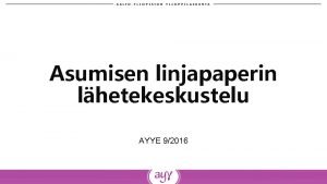 Asumisen linjapaperin lhetekeskustelu AYYE 92016 KESKUSTELUN TAVOITE 1