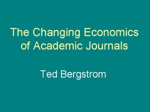 The Changing Economics of Academic Journals Ted Bergstrom