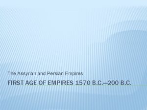 The Assyrian and Persian Empires FIRST AGE OF