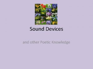 Sound Devices and other Poetic Knowledge Alliteration Repetition