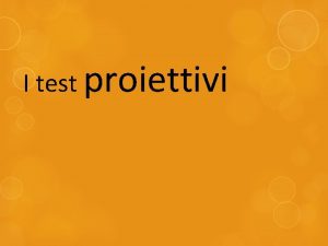 I test proiettivi I metodi proiettivi fanno appello