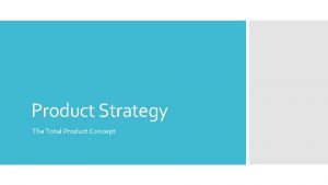 Product Strategy The Total Product Concept A product
