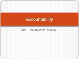 Accountability CIM Management Module Accountability is a problem