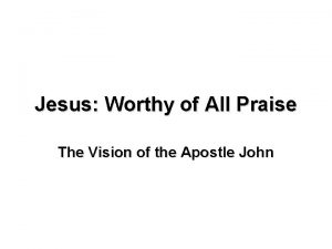 Jesus Worthy of All Praise The Vision of