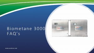 Biometane 3000 FAQs Biom ethane 3000 FAQs Question