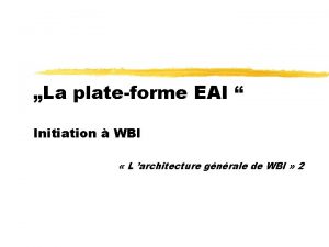 La plateforme EAI Initiation WBI L architecture gnrale