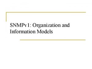 SNMPv 1 Organization and Information Models Internet SNMP