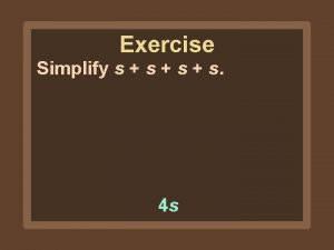 Exercise Simplify s s s 4 s Exercise