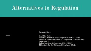 Alternatives to Regulation Presented by Dr Abha Yadav