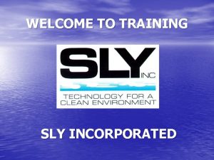 WELCOME TO TRAINING SLY INCORPORATED SLY INCORPORATED Who