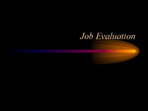 Job Evaluation Job Evaluation Technique for comparing JOBS