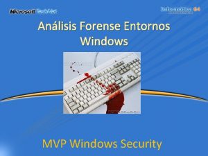 Anlisis Forense Entornos Windows MVP Windows Security Agenda