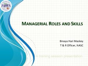 MANAGERIAL ROLES AND SKILLS Binaya Hari Maskey T