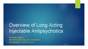 Overview of Long Acting Injectable Antipsychotics DESIRAE DANIELS