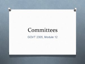 Committees GOVT 2305 Module 12 Committees The detailed