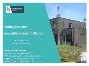 Praktijksessies procedurebesluit Wonen Informatieronde voor lokale besturen schrappen