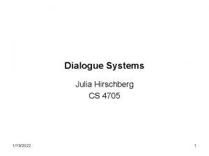 Dialogue Systems Julia Hirschberg CS 4705 1192022 1