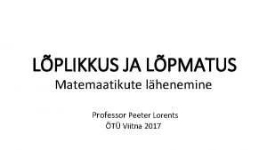 LPLIKKUS JA LPMATUS Matemaatikute lhenemine Professor Peeter Lorents