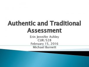 Authentic and Traditional Assessment Erin Jennifer Ashley CUR528