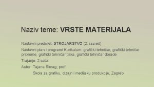 Naziv teme VRSTE MATERIJALA Nastavni predmet STROJARSTVO 2