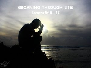 GROANING THROUGH LIFE Romans 8 18 27 Five
