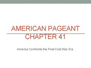 AMERICAN PAGEANT CHAPTER 41 America Confronts the PostCold