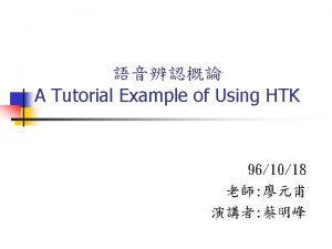 A Tutorial Example of Using HTK 961018 Introduction