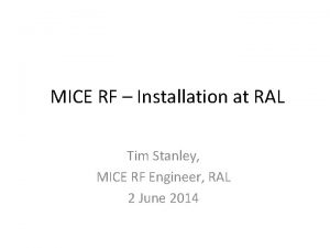 MICE RF Installation at RAL Tim Stanley MICE