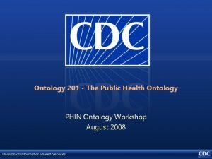 Ontology 201 The Public Health Ontology PHIN Ontology