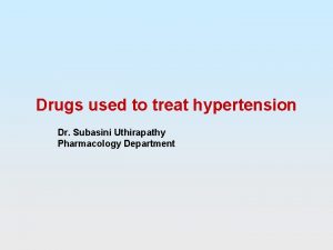 Drugs used to treat hypertension Dr Subasini Uthirapathy