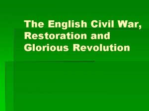 The English Civil War Restoration and Glorious Revolution