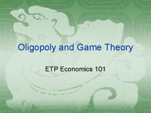 Oligopoly and Game Theory ETP Economics 101 Imperfect