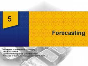 5 Forecasting Power Point presentation to accompany Heizer